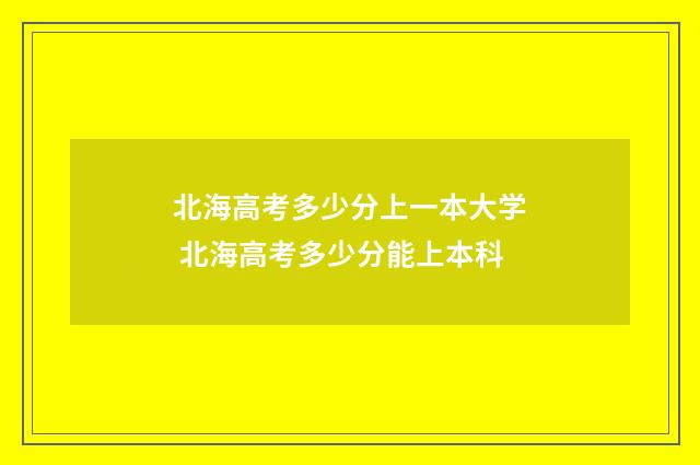 北海高考多少分上一本大学 北海高考多少分能上本科