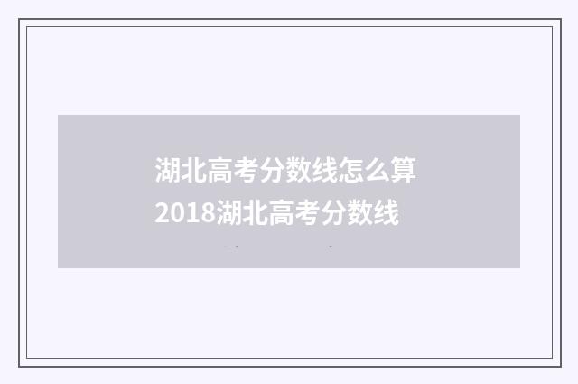 湖北高考分数线怎么算 2018湖北高考分数线