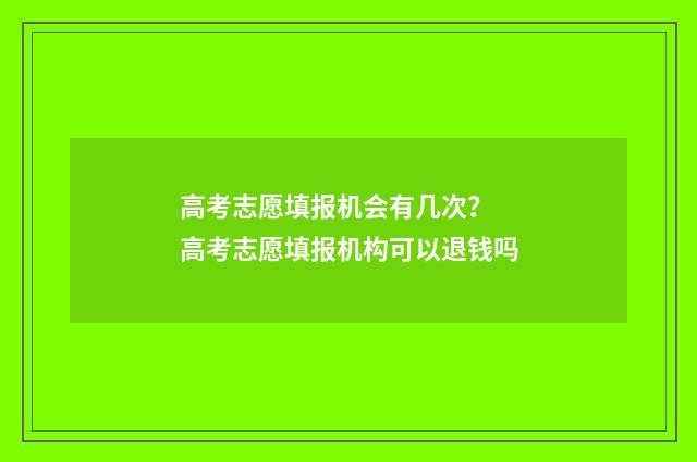 高考志愿填报机会有几次？ 高考志愿填报机构可以退钱吗