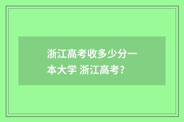 浙江高考收多少分一本大学 浙江高考?