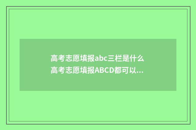 高考志愿填报abc三栏是什么 高考志愿填报ABCD都可以报吗