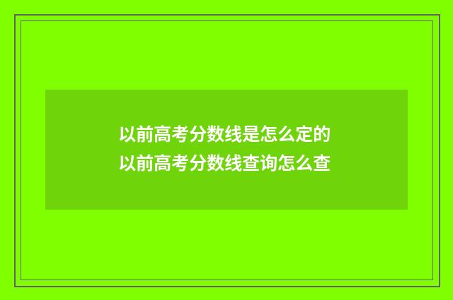 以前高考分数线是怎么定的 以前高考分数线查询怎么查