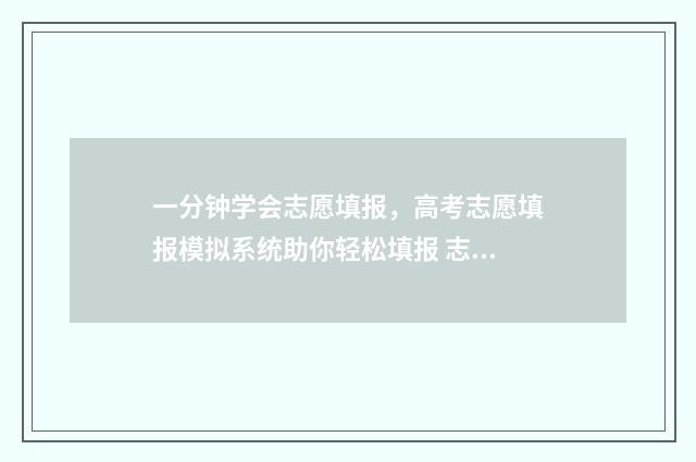 一分钟学会志愿填报，高考志愿填报模拟系统助你轻松填报 志愿教程