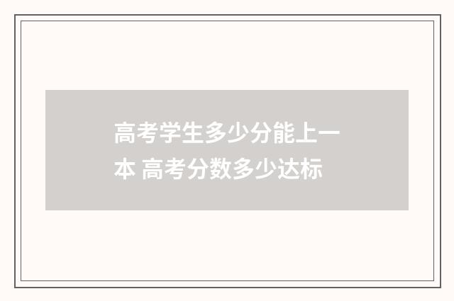 高考学生多少分能上一本 高考分数多少达标