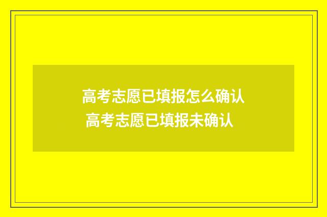 高考志愿已填报怎么确认 高考志愿已填报未确认