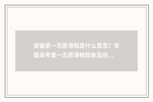 安徽第一志愿滑档是什么意思？安徽高考第一志愿滑档现象及应对步骤 安徽第一批志愿什么时候出结果2021