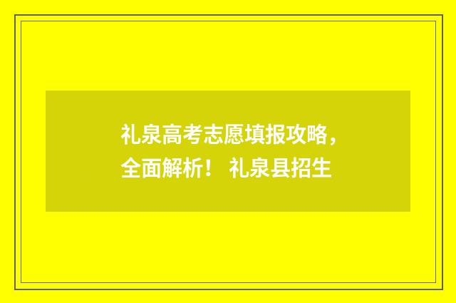 礼泉高考志愿填报攻略，全面解析！ 礼泉县招生