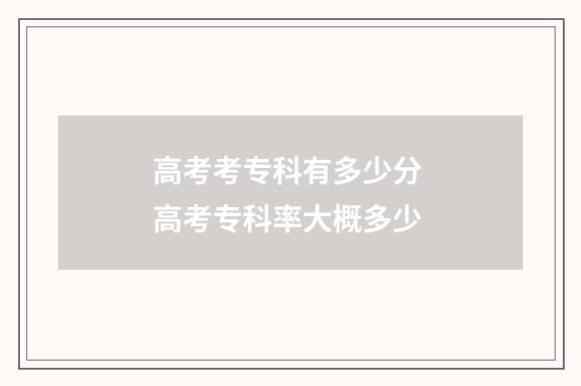 高考考专科有多少分 高考专科率大概多少