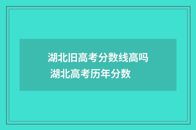 湖北旧高考分数线高吗 湖北高考历年分数