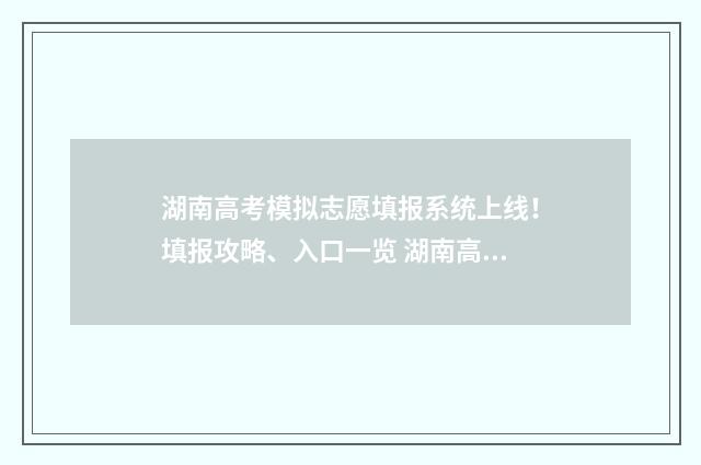 湖南高考模拟志愿填报系统上线！填报攻略、入口一览 湖南高考模拟志愿填报在哪里