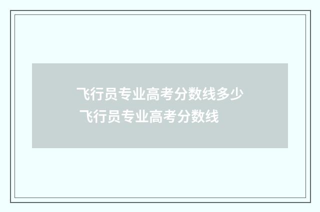 飞行员专业高考分数线多少 飞行员专业高考分数线