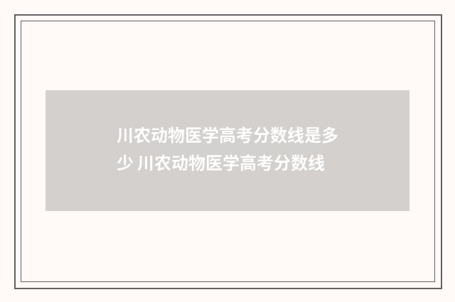 川农动物医学高考分数线是多少 川农动物医学高考分数线