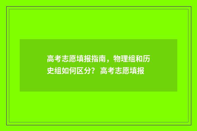 高考志愿填报指南，物理组和历史组如何区分？ 高考志愿填报
