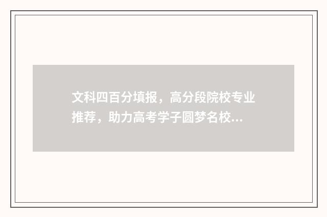 文科四百分填报，高分段院校专业推荐，助力高考学子圆梦名校 高考文科四百分能上二本吗