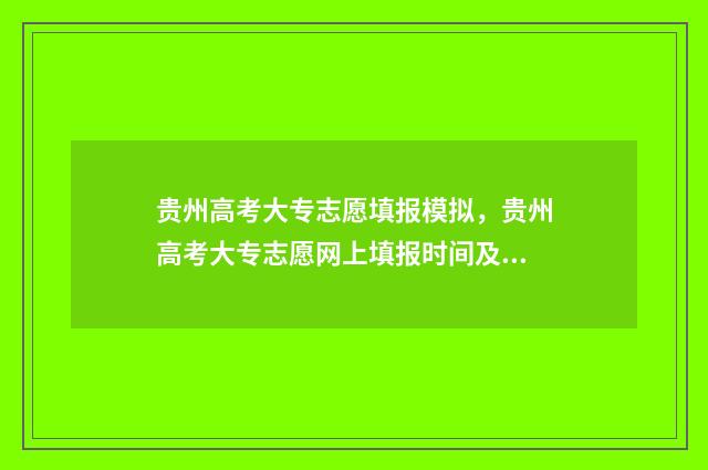 贵州高考大专志愿填报模拟，贵州高考大专志愿网上填报时间及入口 贵州高考大专志愿怎么填
