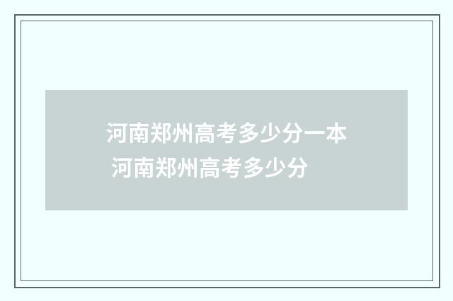 河南郑州高考多少分一本 河南郑州高考多少分