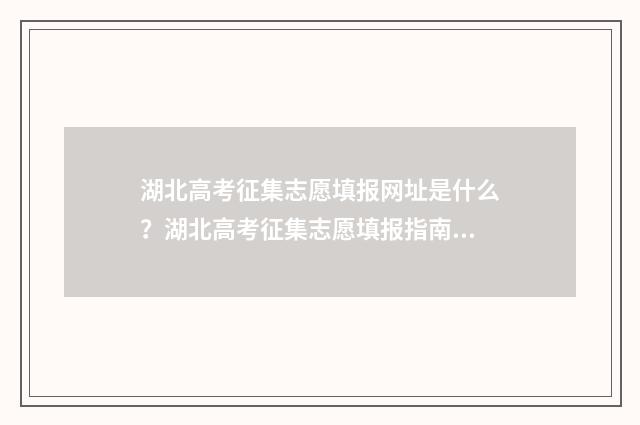 湖北高考征集志愿填报网址是什么？湖北高考征集志愿填报指南 湖北高考征集志愿查询时间