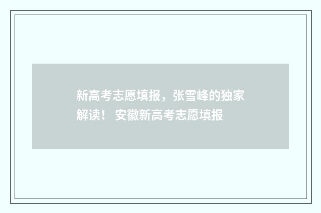 新高考志愿填报，张雪峰的独家解读！ 安徽新高考志愿填报