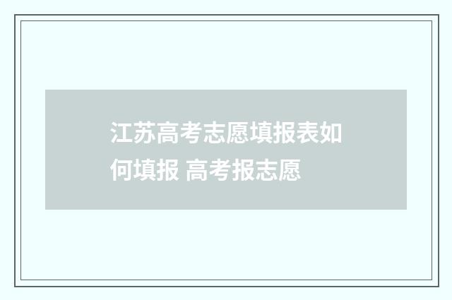 江苏高考志愿填报表如何填报 高考报志愿