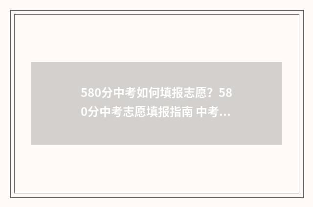 580分中考如何填报志愿？580分中考志愿填报指南 中考580算高吗