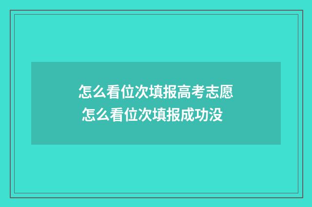 怎么看位次填报高考志愿 怎么看位次填报成功没