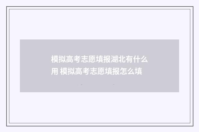 模拟高考志愿填报湖北有什么用 模拟高考志愿填报怎么填