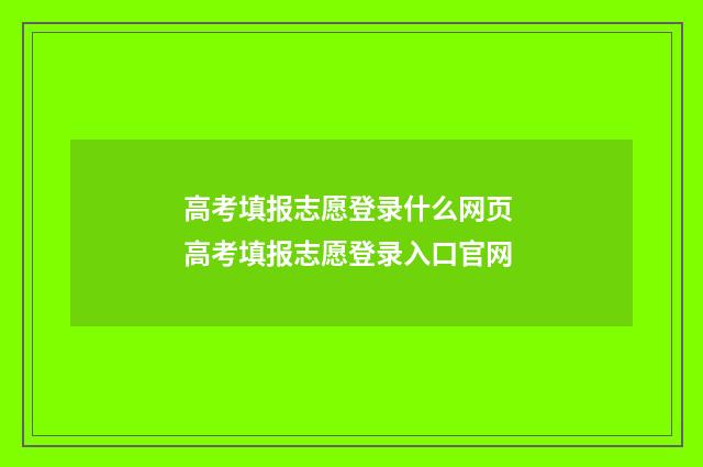 高考填报志愿登录什么网页 高考填报志愿登录入口官网