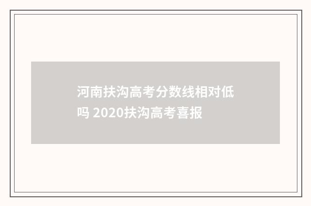 河南扶沟高考分数线相对低吗 2020扶沟高考喜报