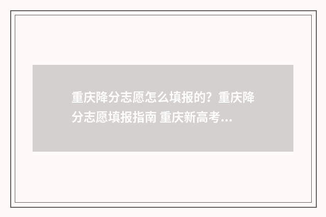 重庆降分志愿怎么填报的？重庆降分志愿填报指南 重庆新高考平行志愿退档