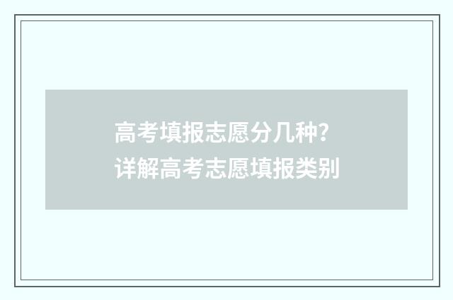 高考填报志愿分几种？详解高考志愿填报类别