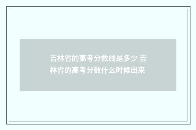 吉林省的高考分数线是多少 吉林省的高考分数什么时候出来
