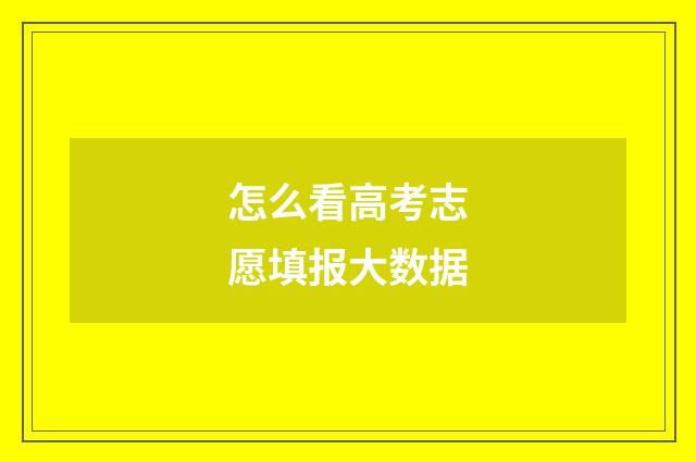 怎么看高考志愿填报大数据