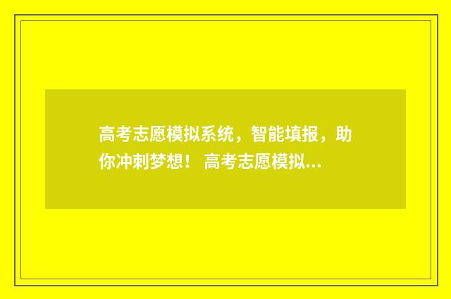 高考志愿模拟系统，智能填报，助你冲刺梦想！ 高考志愿模拟网
