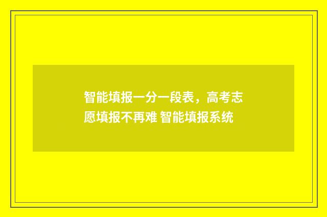智能填报一分一段表，高考志愿填报不再难 智能填报系统