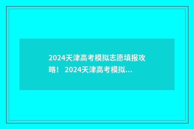 2024天津高考模拟志愿填报攻略！ 2024天津高考模拟卷