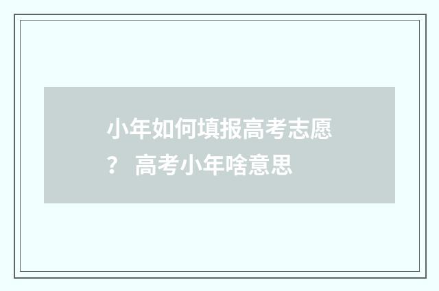 小年如何填报高考志愿？ 高考小年啥意思