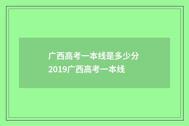 广西高考一本线是多少分 2019广西高考一本线