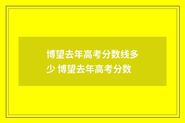 博望去年高考分数线多少 博望去年高考分数