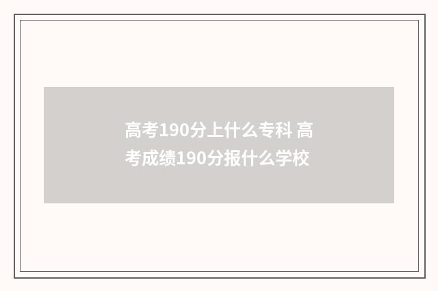 高考190分上什么专科 高考成绩190分报什么学校