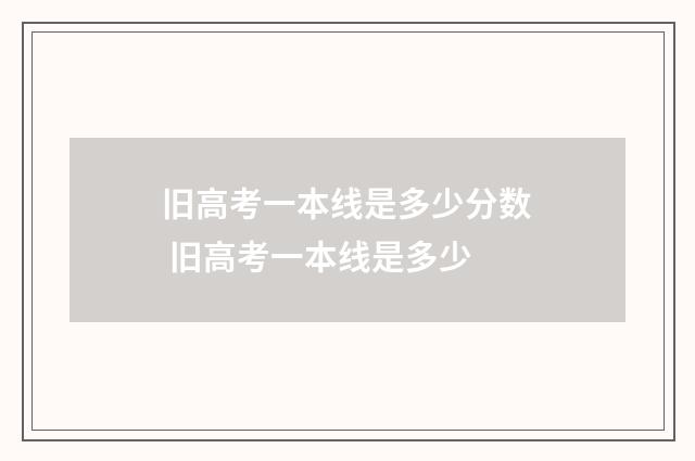 旧高考一本线是多少分数 旧高考一本线是多少