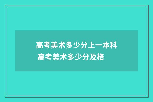 高考美术多少分上一本科 高考美术多少分及格