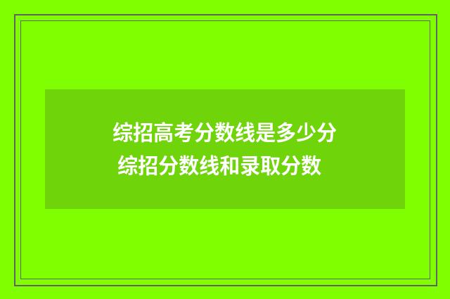 综招高考分数线是多少分 综招分数线和录取分数