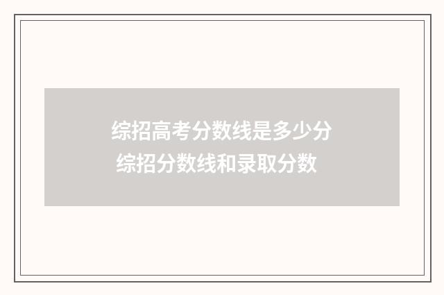综招高考分数线是多少分 综招分数线和录取分数