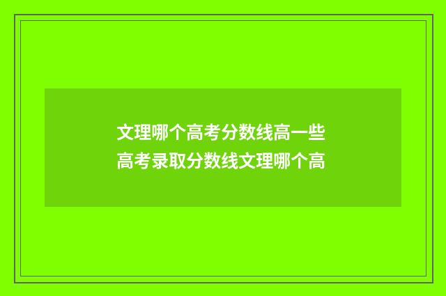 文理哪个高考分数线高一些 高考录取分数线文理哪个高