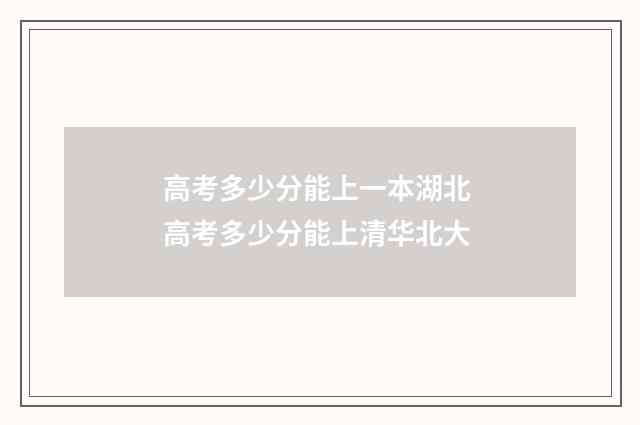 高考多少分能上一本湖北 高考多少分能上清华北大