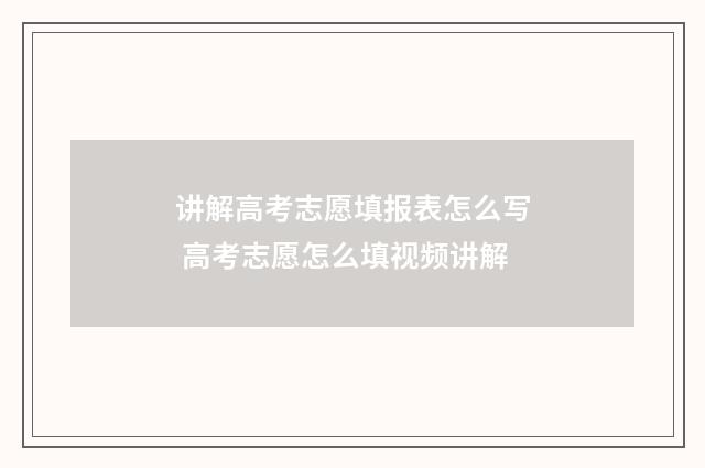 讲解高考志愿填报表怎么写 高考志愿怎么填视频讲解