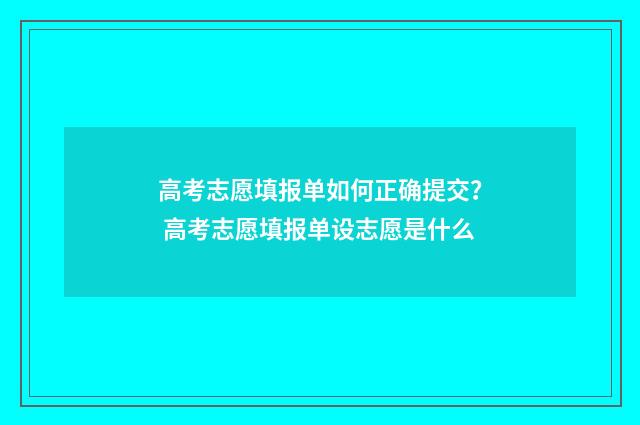 高考志愿填报单如何正确提交？ 高考志愿填报单设志愿是什么