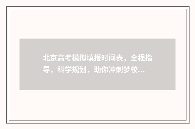 北京高考模拟填报时间表，全程指导，科学规划，助你冲刺梦校！ 北京高考模拟志愿填报