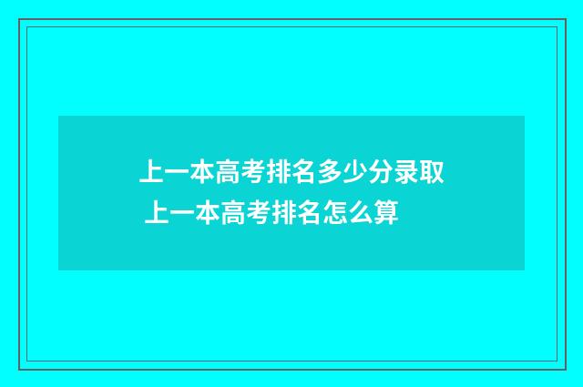 上一本高考排名多少分录取 上一本高考排名怎么算