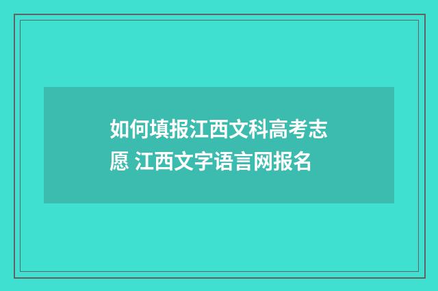 如何填报江西文科高考志愿 江西文字语言网报名